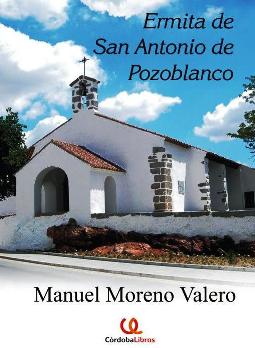 «ERMITA DE SAN ANTONIO», NUEVO LIBRO DE MANUEL MORENO VALERO, CRONISTA OFICIAL DE POZOBLANCO (CÓRDOBA)