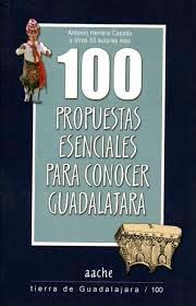 “100 PROPUESTAS ESENCIALES PARA CONOCER GUADALAJARA”, LIBRO DEL CRONISTA OFICIAL DE LA PROVINCIA DE GUADALAJARA, ANTONIO HERRERA CASADO, Y OTROS 50 AUTORES MÁS