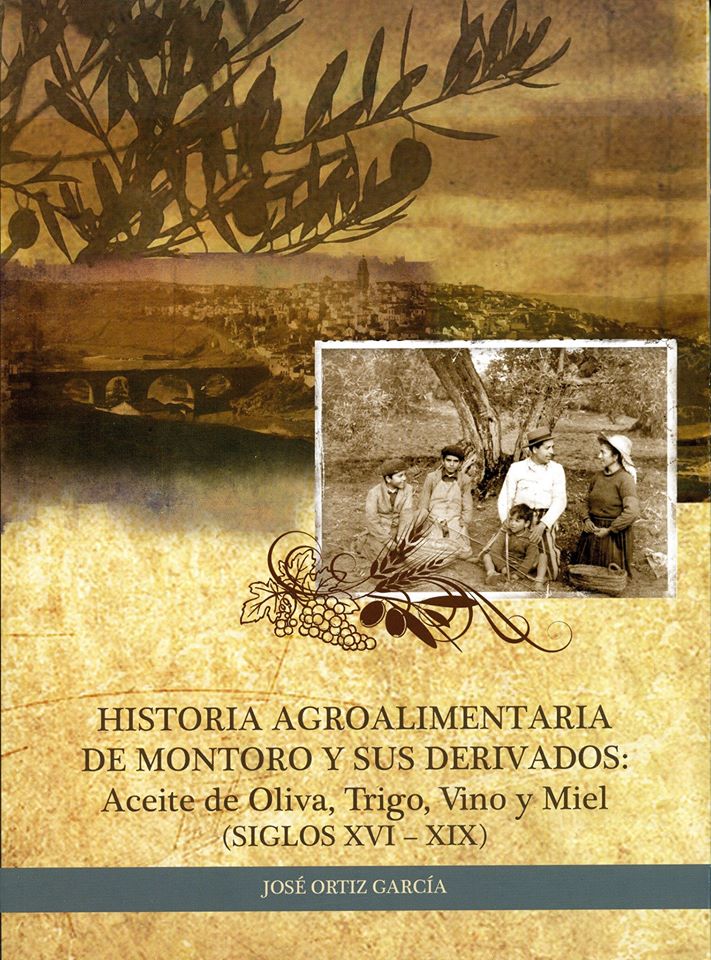 PRESENTACIÓN DE ‘LA HISTORIA AGROALIMENTARIA DE MONTORO Y SUS DERIVADOS: ACEITE DE ALIVA, TRIGO, VINO Y MIEL (SIGLOS XVI-XIX)’ ESCRITO POR JOSÉ ORTIZ GARCÍA, CRONISTA OFICIAL DE MONTORO (CÓRDOBA)