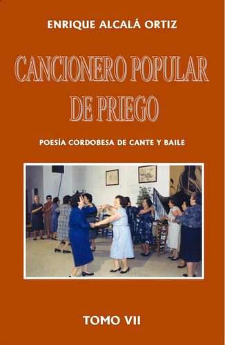 CANCIONERO POPULAR DE PRIEGO. (TOMO VII), DE ENRIQUE ALCALÁ ORTIZ, CRONISTA OFICIAL DE PRIEGO DE CÓRDOBA