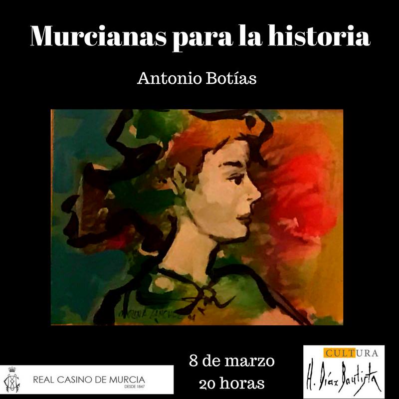 ANTONIO BOTÍAS, CRONISTA OFICIAL DE MURCIA, HABLARÁ EN CULTURA DÍAZ BAUTISTA Y EN REAL CASINO DE MUJERES, MUJERES DE DINAMITA, LA MUJER MURCIANA EN LA HISTORIA