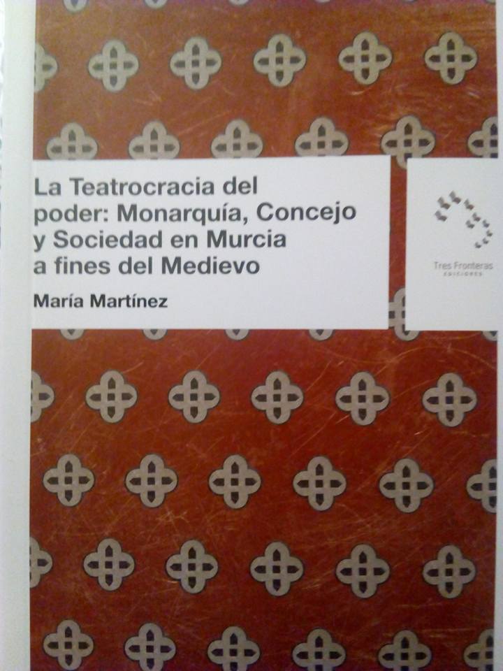 PRESENTADO EL LIBRO LA TEATROCRACIA DEL PODER: MONARQUIA, CONCEJO Y SOCIEDAD EN MURCIA A FINALES DEL MEDIEVO.