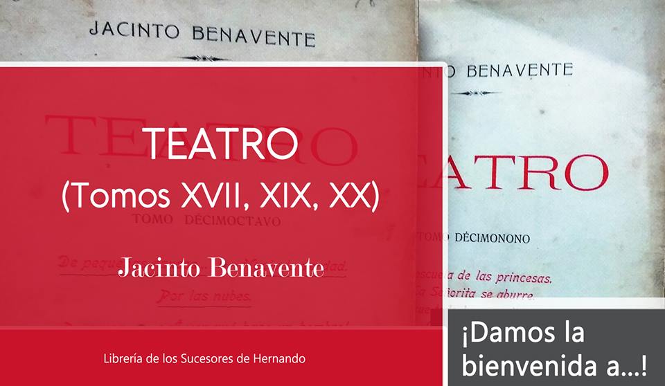 LE DAMOS LA BIENVENIDA AL… TEATRO DE JACINTO BENAVENTE (TOMOS XVII, XIX Y XX)