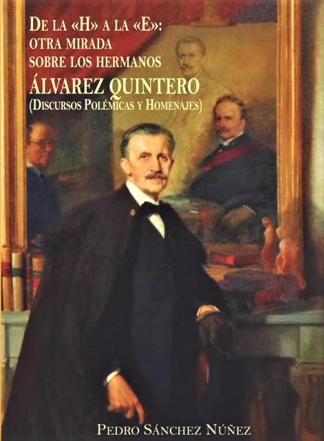 EL LIBRO “DE LA ‘H’ A LA ‘E’: OTRA MIRADA SOBRE LOS HERMANOS ÁLVAREZ QUINTERO (DISCURSOS, POLÉMICAS Y HOMENAJES)”.