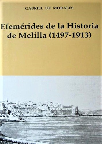 GABRIEL DE MORALES. EFEMÉRIDES DE LA HISTORIA DE MELILLA (1497-1913)