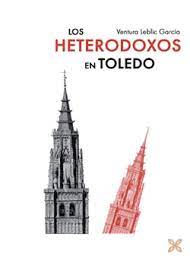 ‘LOS HETERODOXOS EN TOLEDO’, DE VENTURA LEBLIC